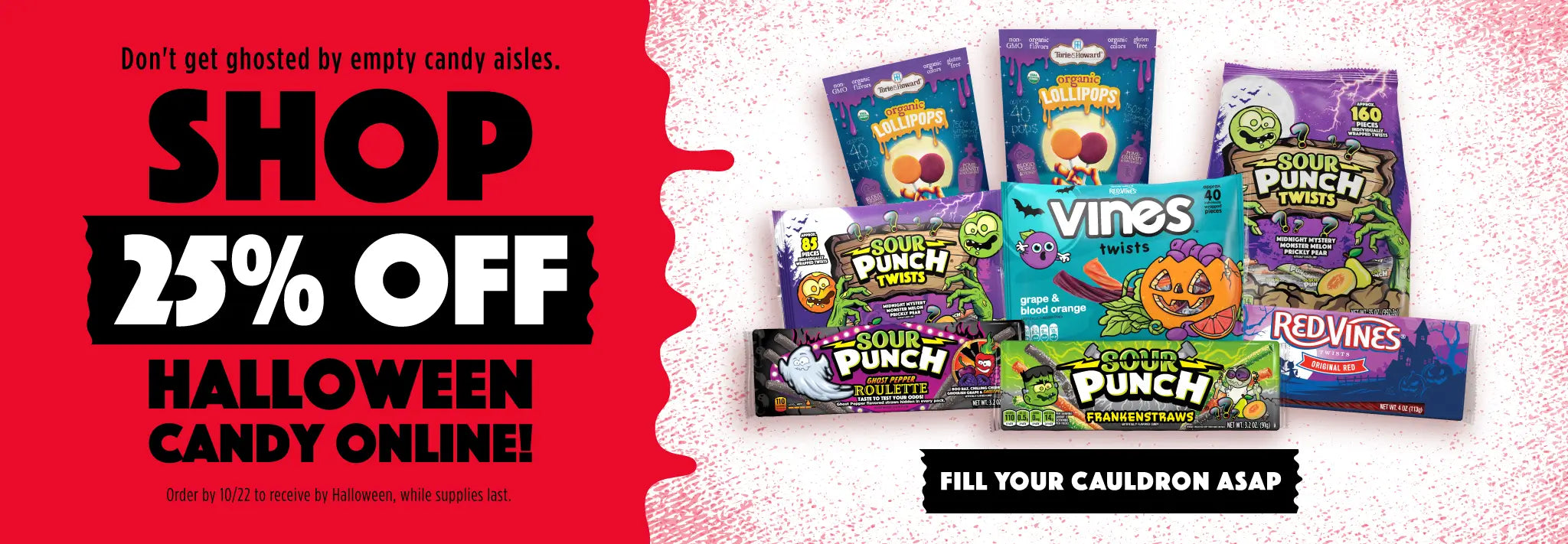 Don't get ghosted by empty candy aisles. Shop 25% OFF Halloween candy online! FILL YOUR CAULDRON ASAP (order by 10/22 to receive by Halloween, while supplies last). 