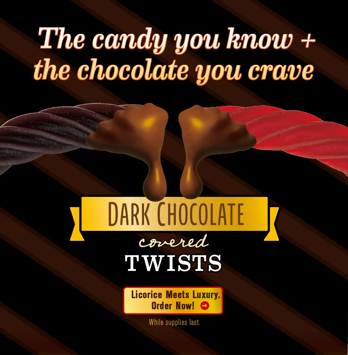 The candy you know and the chocolate you crave. Chocolate Covered Red Vines